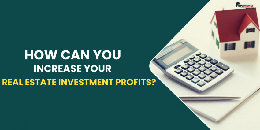 How Can You Increase Your Real Estate Investment Profits?