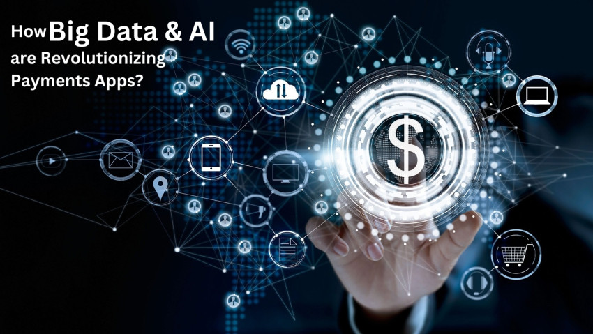 How Big Data and AI are Revolutionizing Payments Apps?