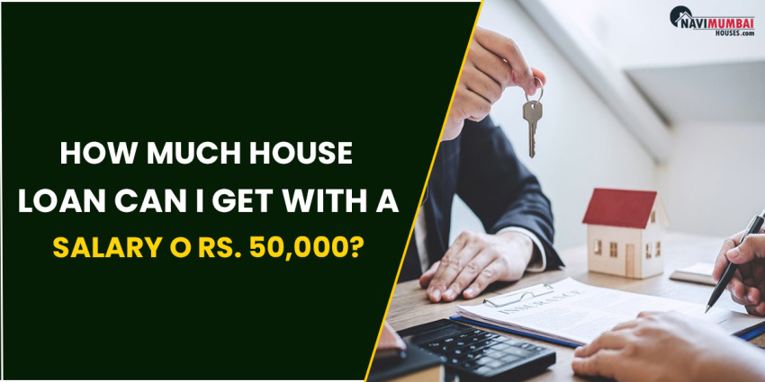 How Much House loan Can I Get With A Salary O Rs. 50,000?