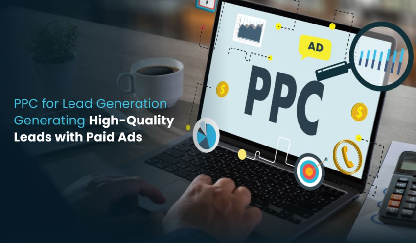 PPC for Lead Generation: Generating High-Quality Leads with Paid Ads