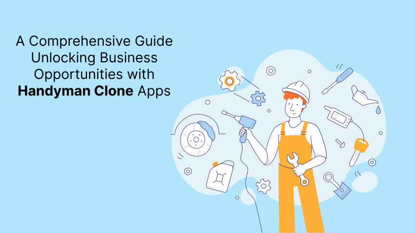 A Comprehensive Guide Unlocking Business Opportunities with Handyman Clone App