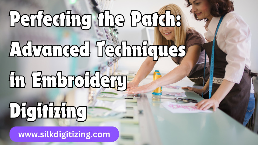 Perfecting the Patch: Advanced Techniques in Embroidery Digitizing