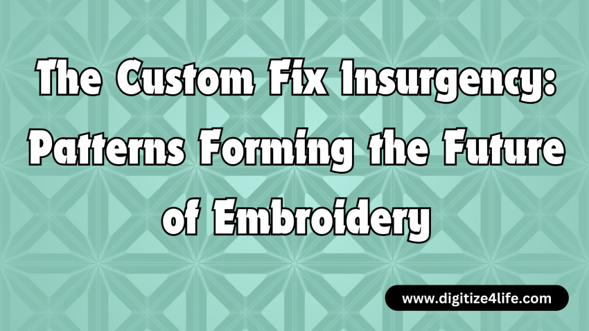 The Custom Fix Insurgency: Patterns Forming the Future of Embroidery
