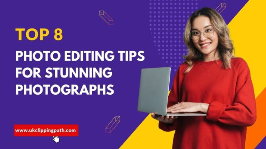 Top 8 Photo Editing Tips for Stunning Photographs