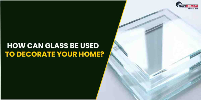 How can Glass be used to decorate your Home?