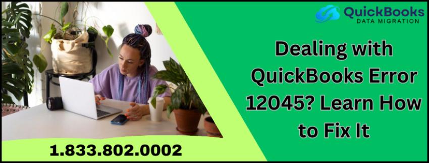 Dealing with QuickBooks Error 12045? Learn How to Fix It