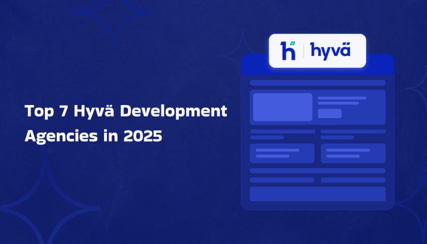 Top 7 Hyvä Development Agencies in 2025