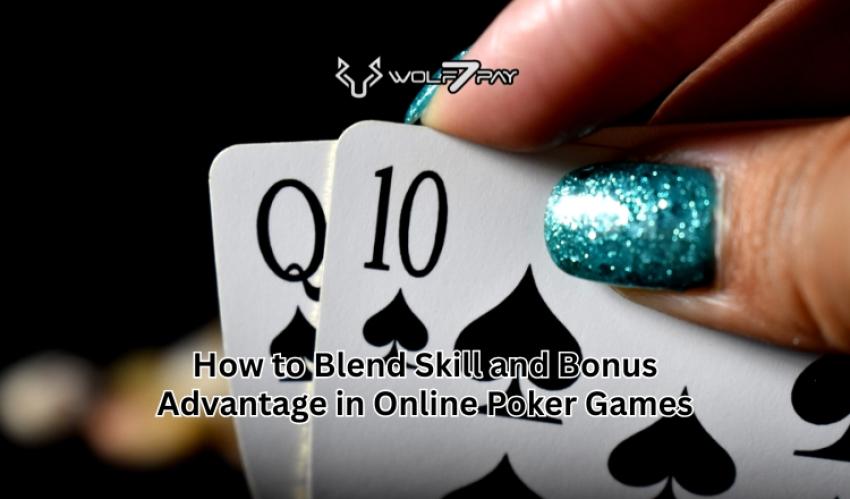 How to Blend Skill and Bonus Advantage in Online Poker Games