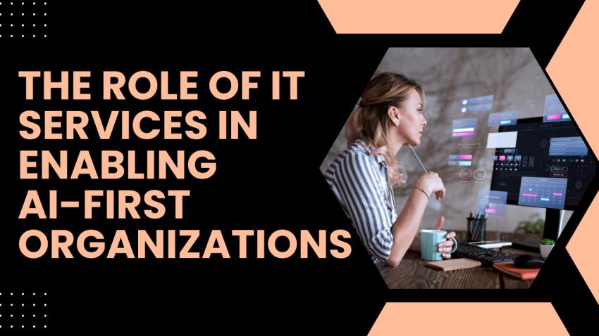 The Role of IT Services in Enabling AI-First Organizations