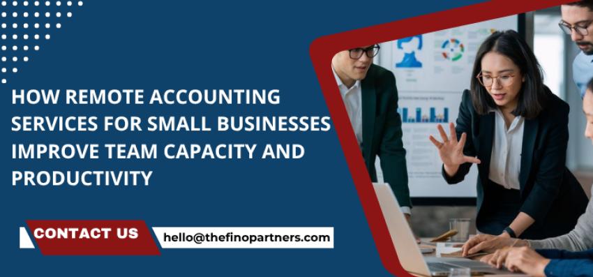 How Remote Accounting Services For Small Businesses Improve Team Capacity And Productivity