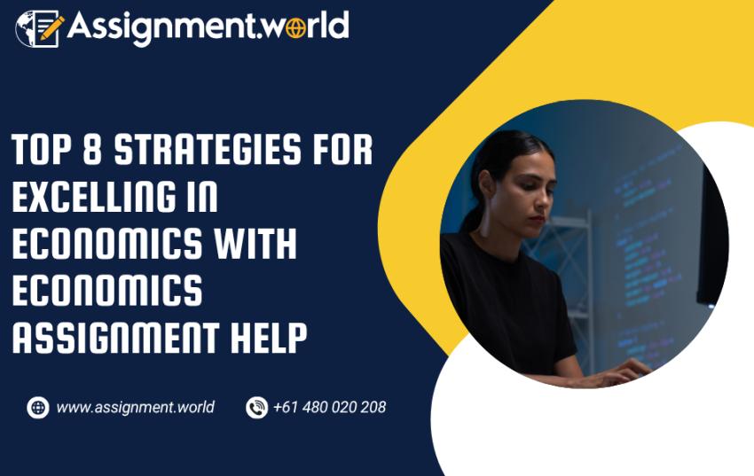 Top 8 Strategies for Excelling in Economics with Economics Assignment Help