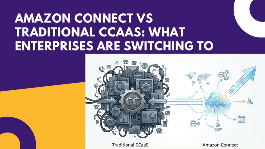 Amazon Connect vs Traditional CCaaS: What Enterprises Are Switching To