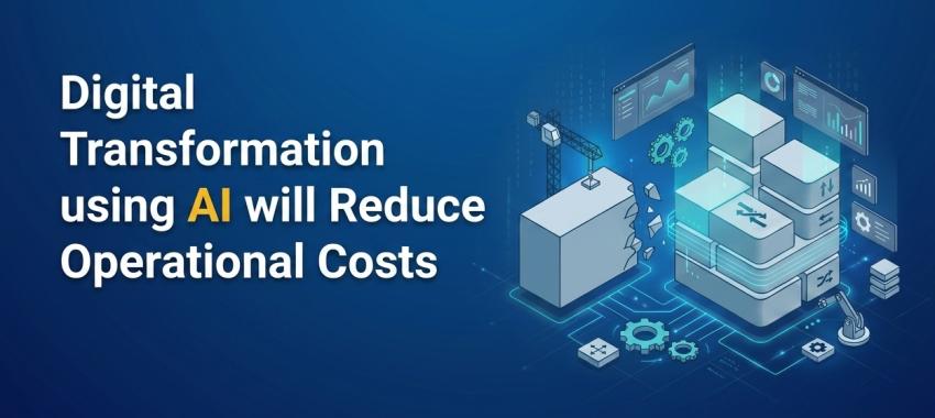 Digital Transformation using AI will Reduce Operational Costs