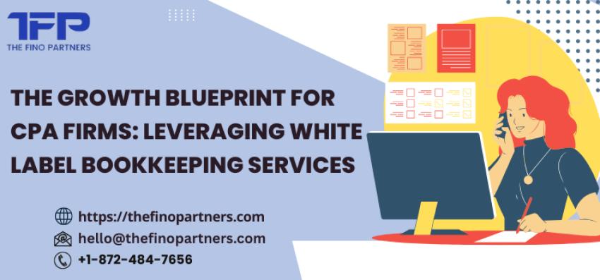 The Growth Blueprint for CPA Firms: Leveraging White Label Bookkeeping Services