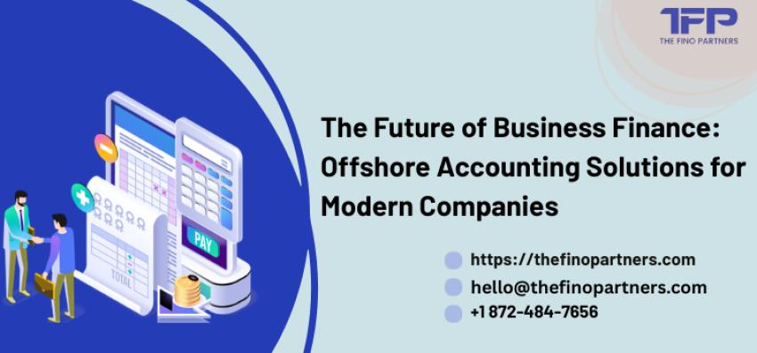 The Future of Business Finance: Offshore Accounting Solutions for Modern Companies