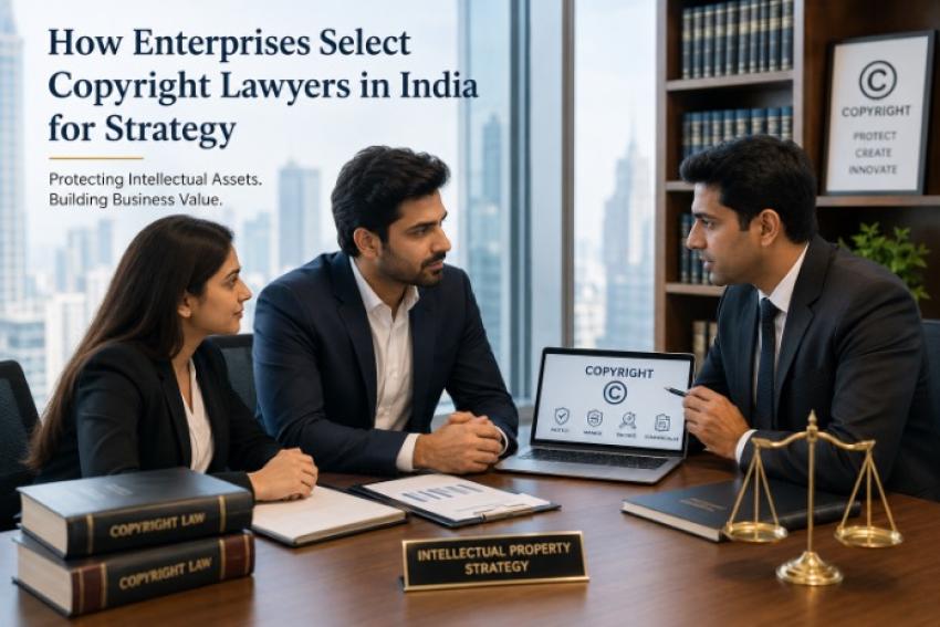 How Enterprises Select Copyright Lawyers in India for Strategy