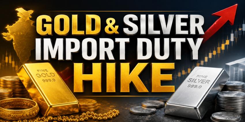 Import Duty Hike on Gold and Silver: What It Means for You