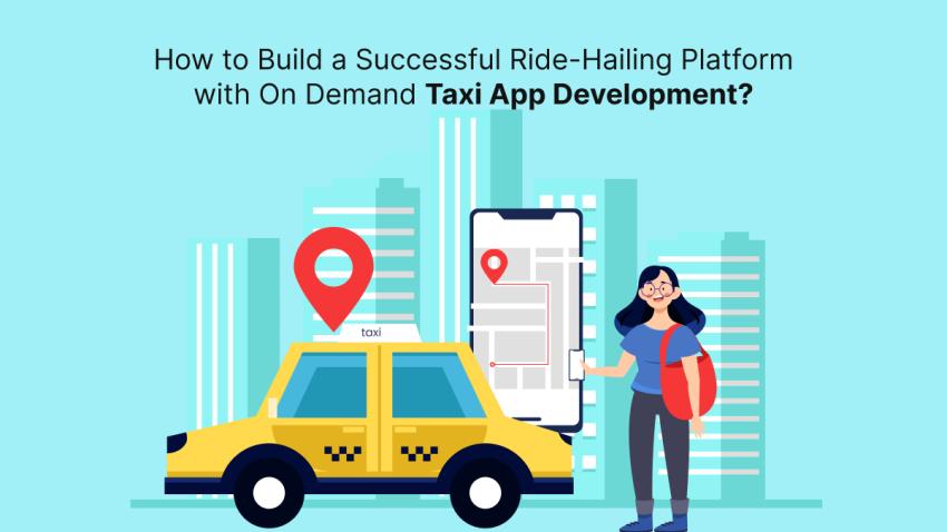 How to Build a Successful Ride-Hailing Platform with On Demand Taxi App Development?