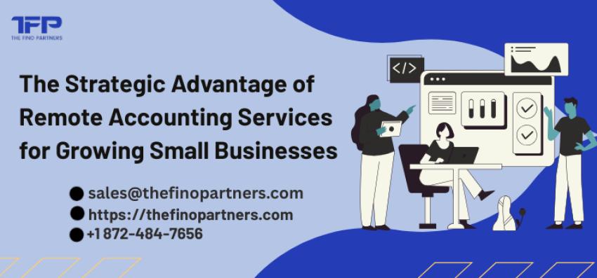 The Strategic Advantage of Remote Accounting Services for Growing Small Businesses