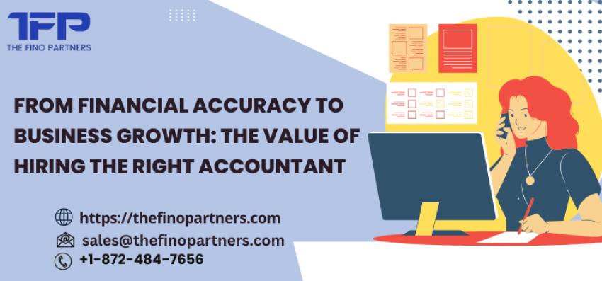 From Financial Accuracy to Business Growth: The Value of Hiring the Right Accountant