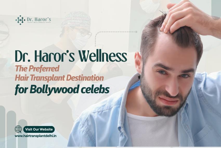 Dr. Haror’s Wellness: The Preferred Hair Transplant Destination for Bollywood celebs