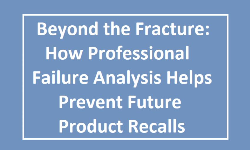 How Professional Failure Analysis Helps Prevent Future Product Recalls